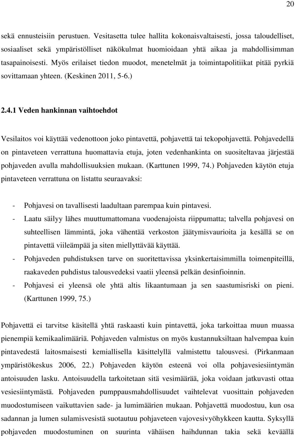 Myös erilaiset tiedon muodot, menetelmät ja toimintapolitiikat pitää pyrkiä sovittamaan yhteen. (Keskinen 2011, 5-6.) 2.4.