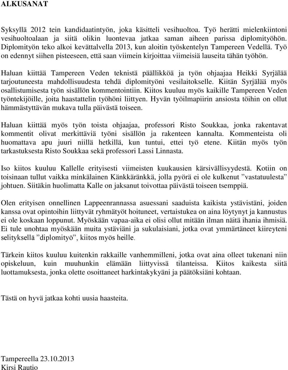 Haluan kiittää Tampereen Veden teknistä päällikköä ja työn ohjaajaa Heikki Syrjälää tarjoutuneesta mahdollisuudesta tehdä diplomityöni vesilaitokselle.