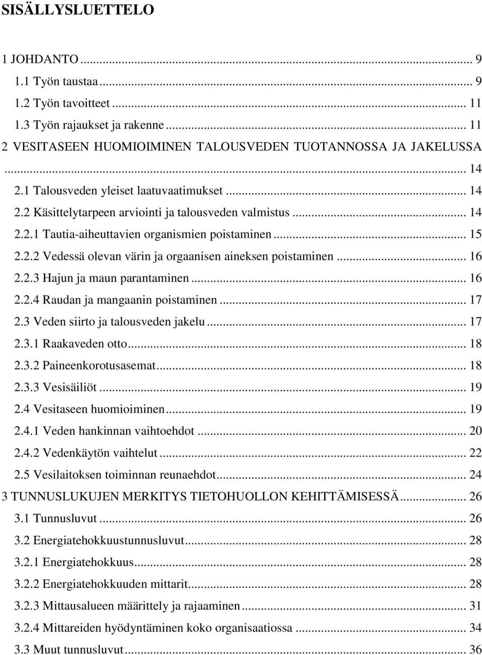 .. 16 2.2.3 Hajun ja maun parantaminen... 16 2.2.4 Raudan ja mangaanin poistaminen... 17 2.3 Veden siirto ja talousveden jakelu... 17 2.3.1 Raakaveden otto... 18 2.3.2 Paineenkorotusasemat... 18 2.3.3 Vesisäiliöt.