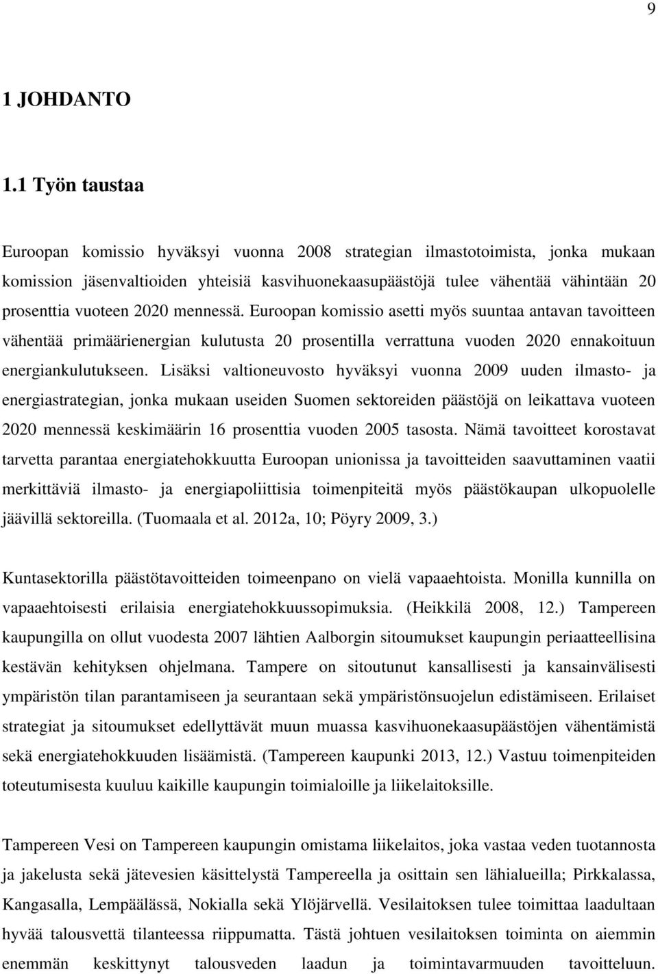 vuoteen 2020 mennessä. Euroopan komissio asetti myös suuntaa antavan tavoitteen vähentää primäärienergian kulutusta 20 prosentilla verrattuna vuoden 2020 ennakoituun energiankulutukseen.