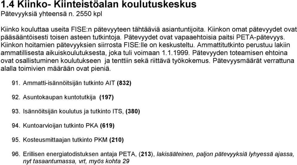 Ammattitutkinto perustuu lakiin ammatillisesta aikuiskoulutuksesta, joka tuli voimaan 1.1.1999. Pätevyyden toteamisen ehtoina ovat osallistuminen koulutukseen ja tenttiin sekä riittävä työkokemus.