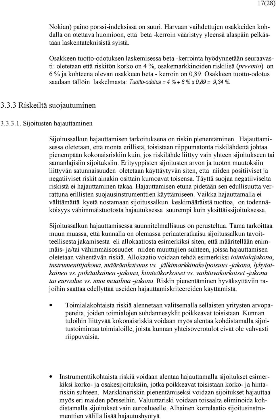 kerroin on 0,89. Osakkeen tuotto-odotus saadaan tällöin laskelmasta: Tuotto-odotus = 4 % + 6 % x 0,89 = 9,34 %. 3.3.3 Riskeiltä suojautuminen 3.3.3.1.