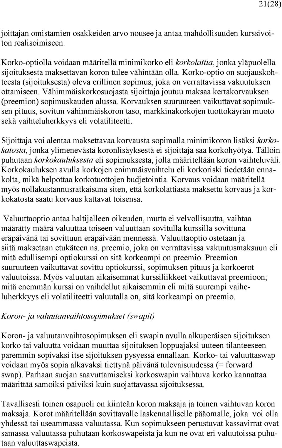 Korko-optio on suojauskohteesta (sijoituksesta) oleva erillinen sopimus, joka on verrattavissa vakuutuksen ottamiseen.