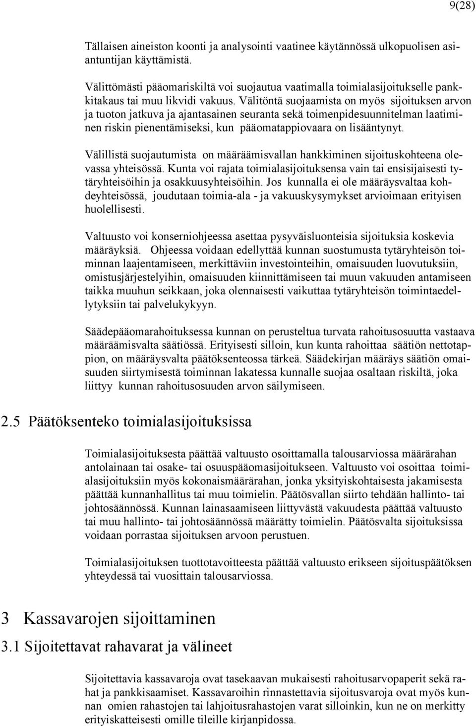 Välitöntä suojaamista on myös sijoituksen arvon ja tuoton jatkuva ja ajantasainen seuranta sekä toimenpidesuunnitelman laatiminen riskin pienentämiseksi, kun pääomatappiovaara on lisääntynyt.