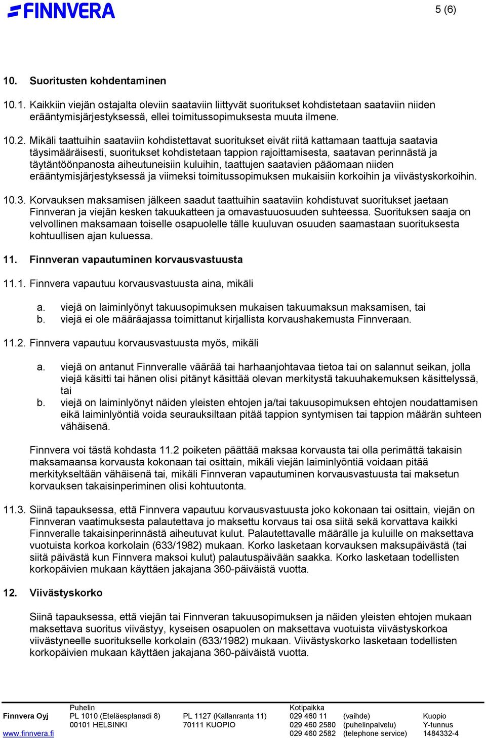 täytäntöönpanosta aiheutuneisiin kuluihin, taattujen saatavien pääomaan niiden erääntymisjärjestyksessä ja viimeksi toimitussopimuksen mukaisiin korkoihin ja viivästyskorkoihin. 10.3.