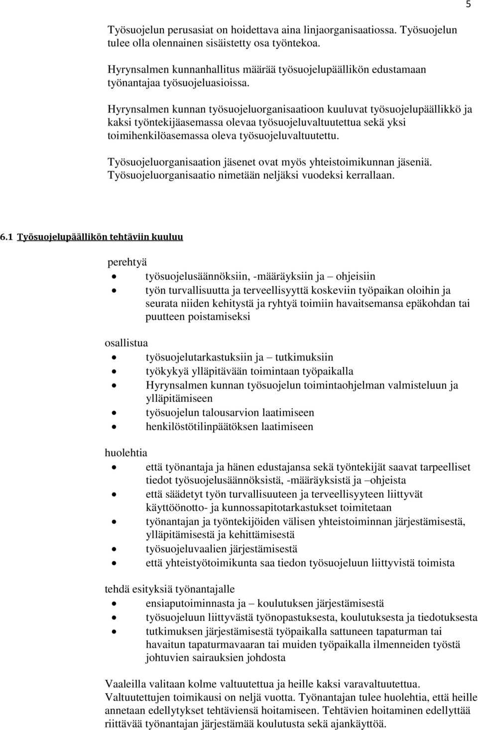 Hyrynsalmen kunnan työsuojeluorganisaatioon kuuluvat työsuojelupäällikkö ja kaksi työntekijäasemassa olevaa työsuojeluvaltuutettua sekä yksi toimihenkilöasemassa oleva työsuojeluvaltuutettu.