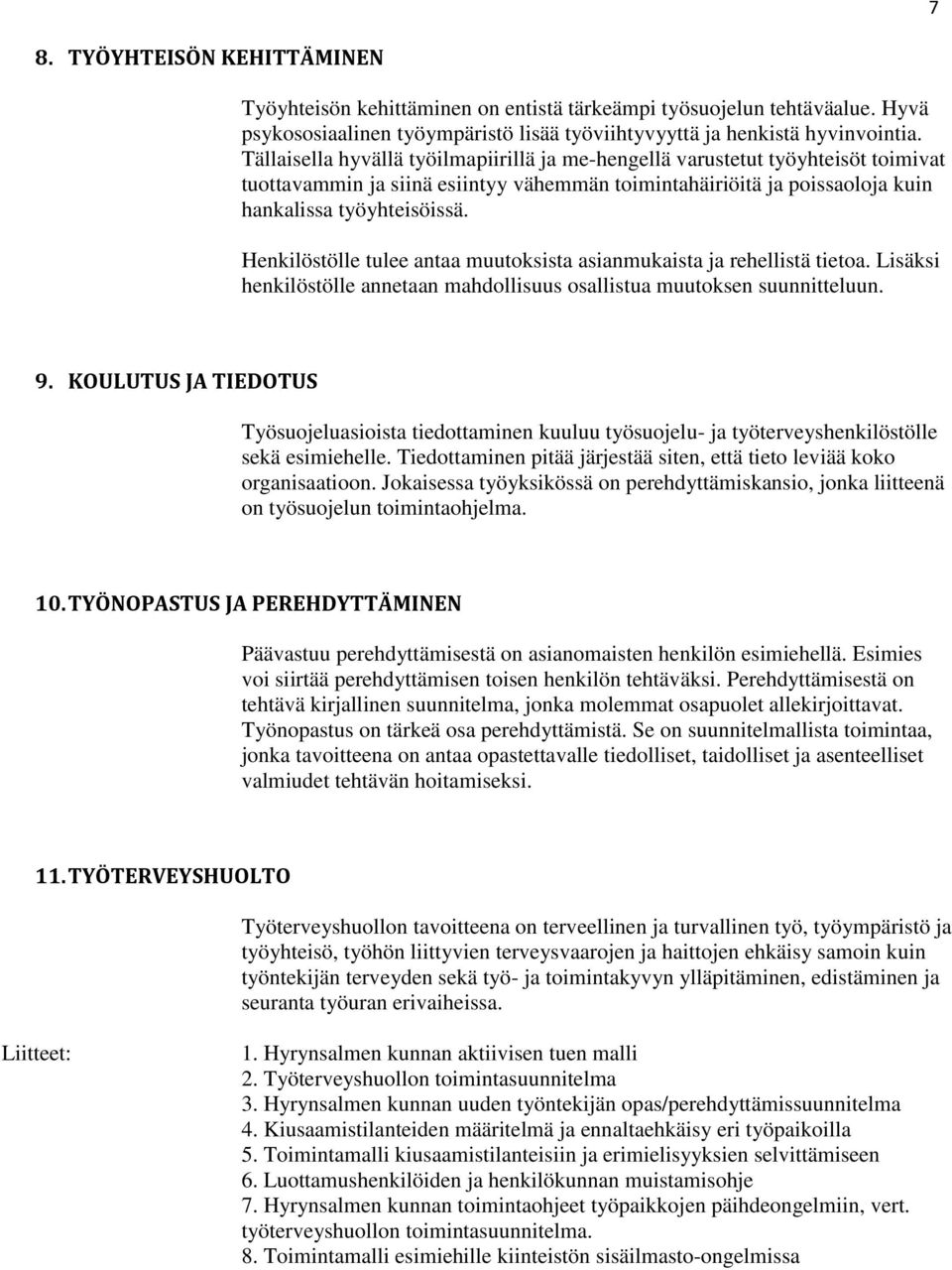 Henkilöstölle tulee antaa muutoksista asianmukaista ja rehellistä tietoa. Lisäksi henkilöstölle annetaan mahdollisuus osallistua muutoksen suunnitteluun. 9.