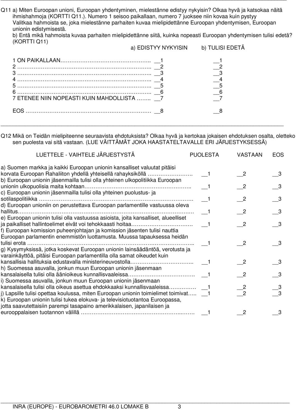 Numero 1 seisoo paikallaan, numero 7 juoksee niin kovaa kuin pystyy Valitkaa hahmoista se, joka mielestänne parhaiten kuvaa mielipidettänne Euroopan yhdentymisen, Euroopan unionin edistymisestä.