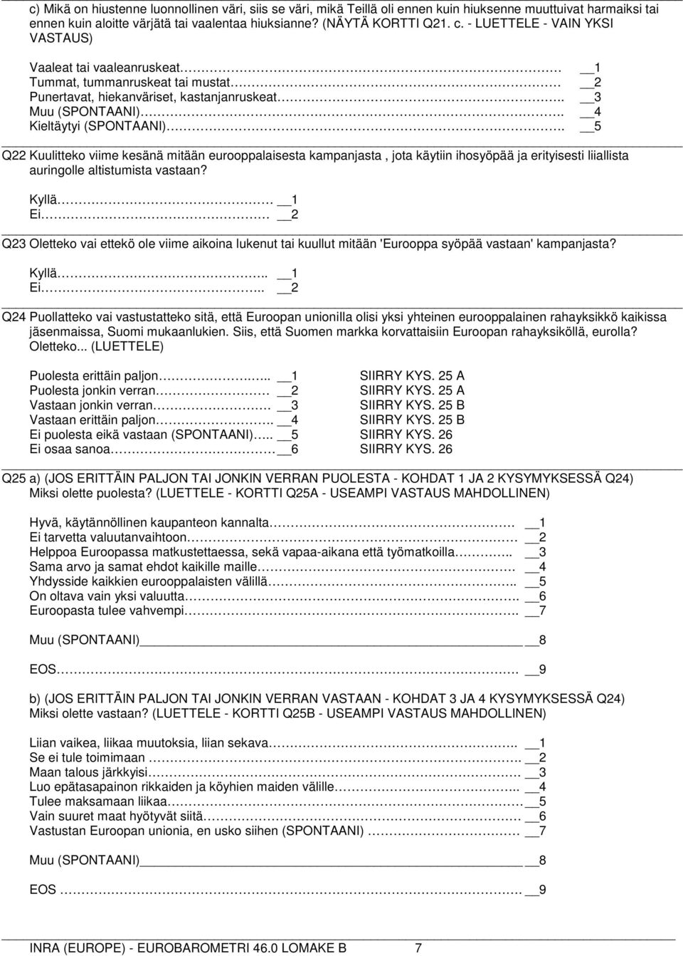 Kyllä Ei _ Q23 Oletteko vai ettekö ole viime aikoina lukenut tai kuullut mitään 'Eurooppa syöpää vastaan' kampanjasta? Kyllä.. Ei.. _ Q24 Puollatteko vai vastustatteko sitä, että Euroopan unioniila olisi yksi yhteinen eurooppalainen rahayksikkö kaikissa jäsenmaissa, Suomi mukaanlukien.