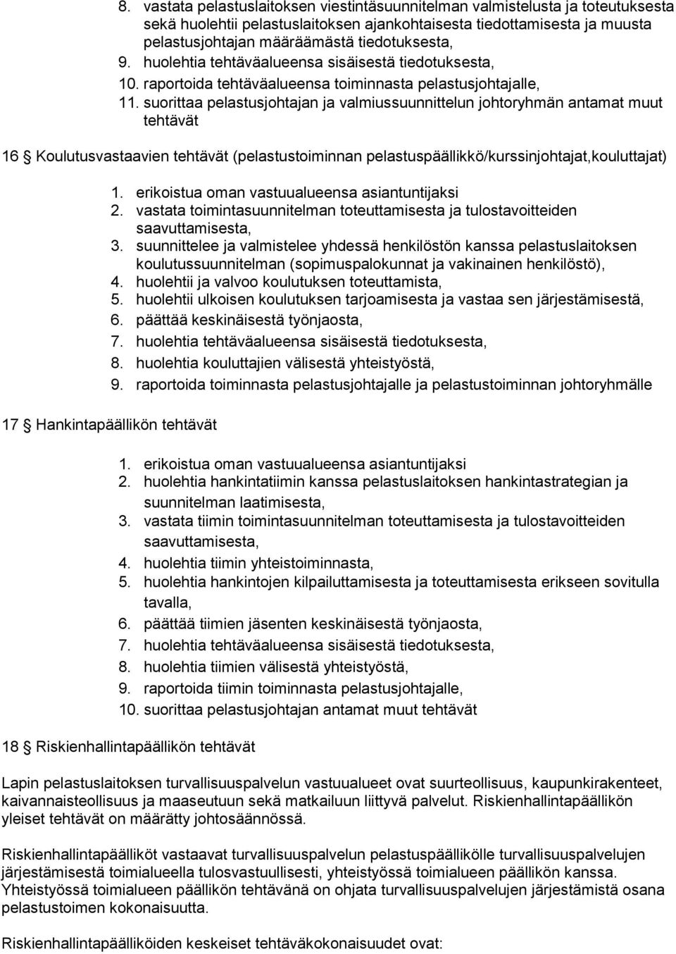 suorittaa pelastusjohtajan ja valmiussuunnittelun johtoryhmän antamat muut tehtävät 16 Koulutusvastaavien tehtävät (pelastustoiminnan pelastuspäällikkö/kurssinjohtajat,kouluttajat) 1.