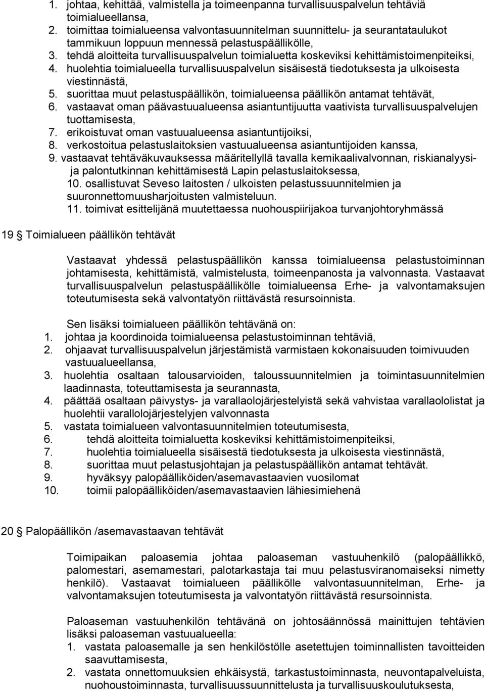 tehdä aloitteita turvallisuuspalvelun toimialuetta koskeviksi kehittämistoimenpiteiksi, 4. huolehtia toimialueella turvallisuuspalvelun sisäisestä tiedotuksesta ja ulkoisesta viestinnästä, 5.