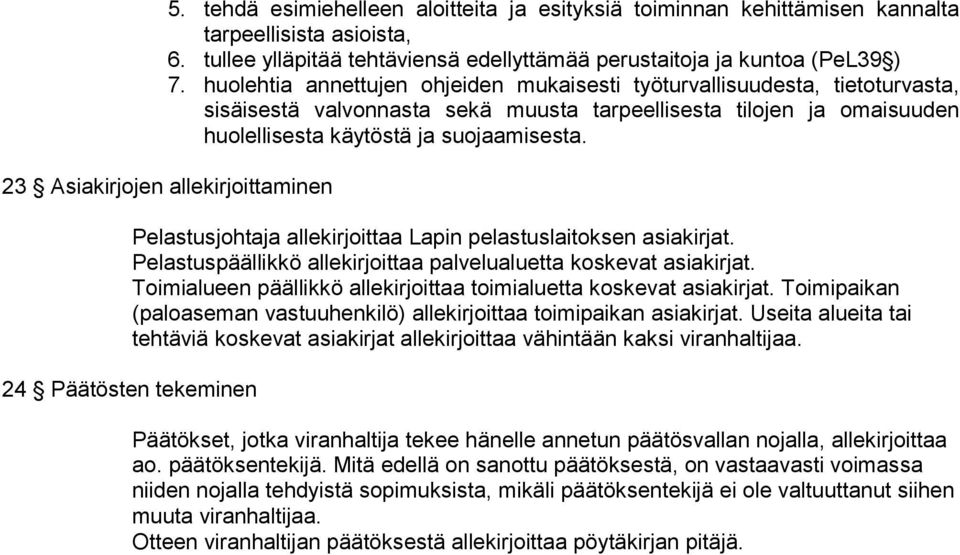 23 Asiakirjojen allekirjoittaminen Pelastusjohtaja allekirjoittaa Lapin pelastuslaitoksen asiakirjat. Pelastuspäällikkö allekirjoittaa palvelualuetta koskevat asiakirjat.