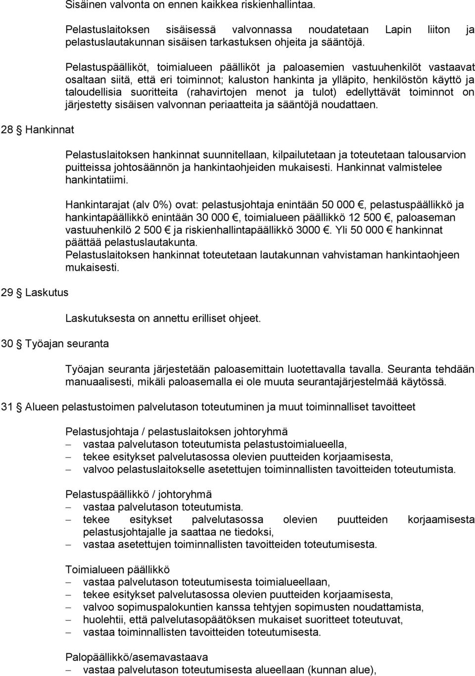 Pelastuspäälliköt, toimialueen päälliköt ja paloasemien vastuuhenkilöt vastaavat osaltaan siitä, että eri toiminnot; kaluston hankinta ja ylläpito, henkilöstön käyttö ja taloudellisia suoritteita