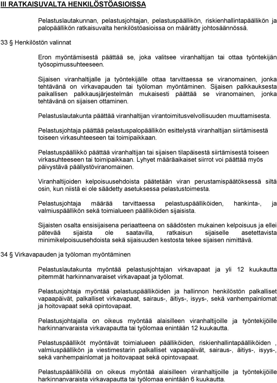 Sijaisen viranhaltijalle ja työntekijälle ottaa tarvittaessa se viranomainen, jonka tehtävänä on virkavapauden tai työloman myöntäminen.