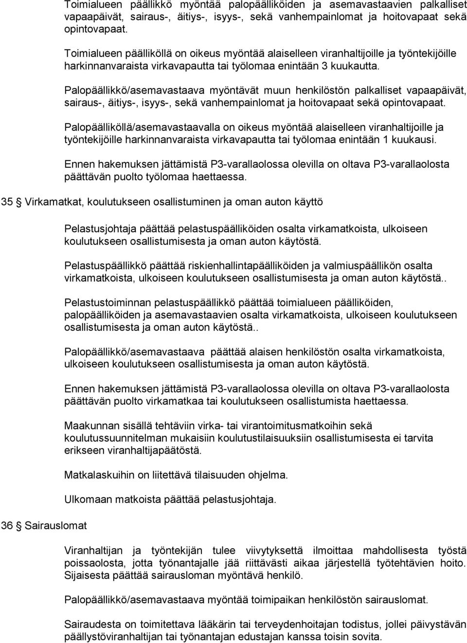 Palopäällikkö/asemavastaava myöntävät muun henkilöstön palkalliset vapaapäivät, sairaus-, äitiys-, isyys-, sekä vanhempainlomat ja hoitovapaat sekä opintovapaat.