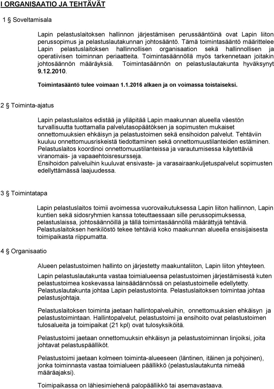 Toimintasäännöllä myös tarkennetaan joitakin johtosäännön määräyksiä. Toimintasäännön on pelastuslautakunta hyväksynyt 9.12.2010. Toimintasääntö tulee voimaan 1.1.2016 alkaen ja on voimassa toistaiseksi.