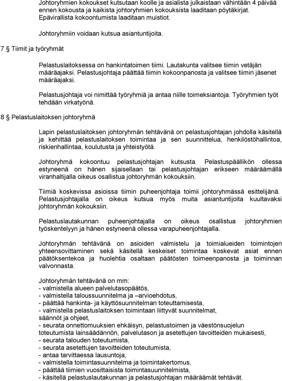 Pelastusjohtaja päättää tiimin kokoonpanosta ja valitsee tiimin jäsenet määräajaksi. Pelastusjohtaja voi nimittää työryhmiä ja antaa niille toimeksiantoja. Työryhmien työt tehdään virkatyönä.