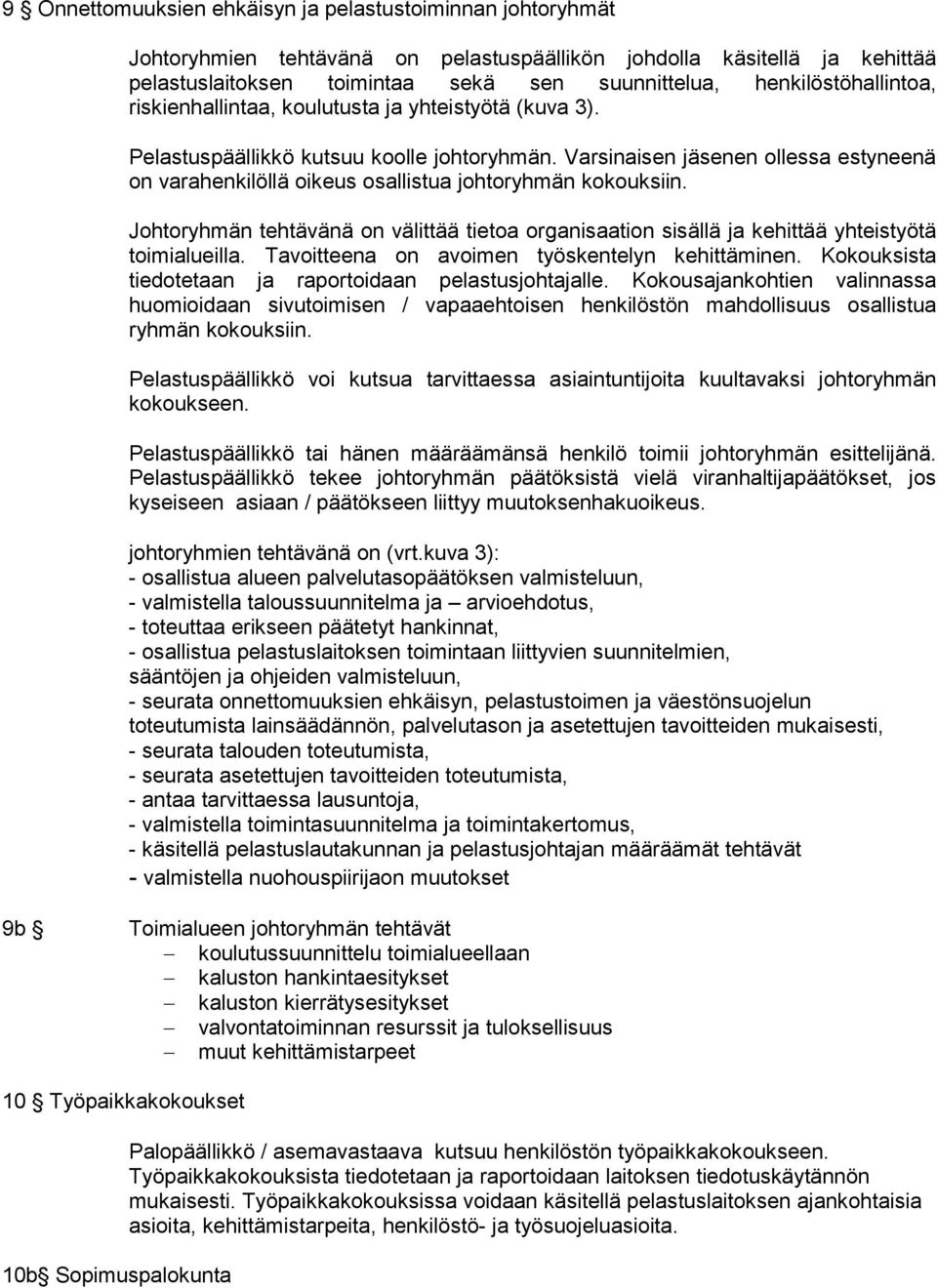 Varsinaisen jäsenen ollessa estyneenä on varahenkilöllä oikeus osallistua johtoryhmän kokouksiin. Johtoryhmän tehtävänä on välittää tietoa organisaation sisällä ja kehittää yhteistyötä toimialueilla.