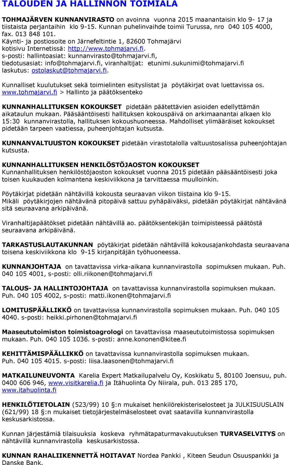 fi, tiedotusasiat: info@tohmajarvi.fi, viranhaltijat: etunimi.sukunimi@tohmajarvi.fi laskutus: ostolaskut@tohmajarvi.fi. Kunnalliset kuulutukset sekä toimielinten esityslistat ja pöytäkirjat ovat luettavissa os.