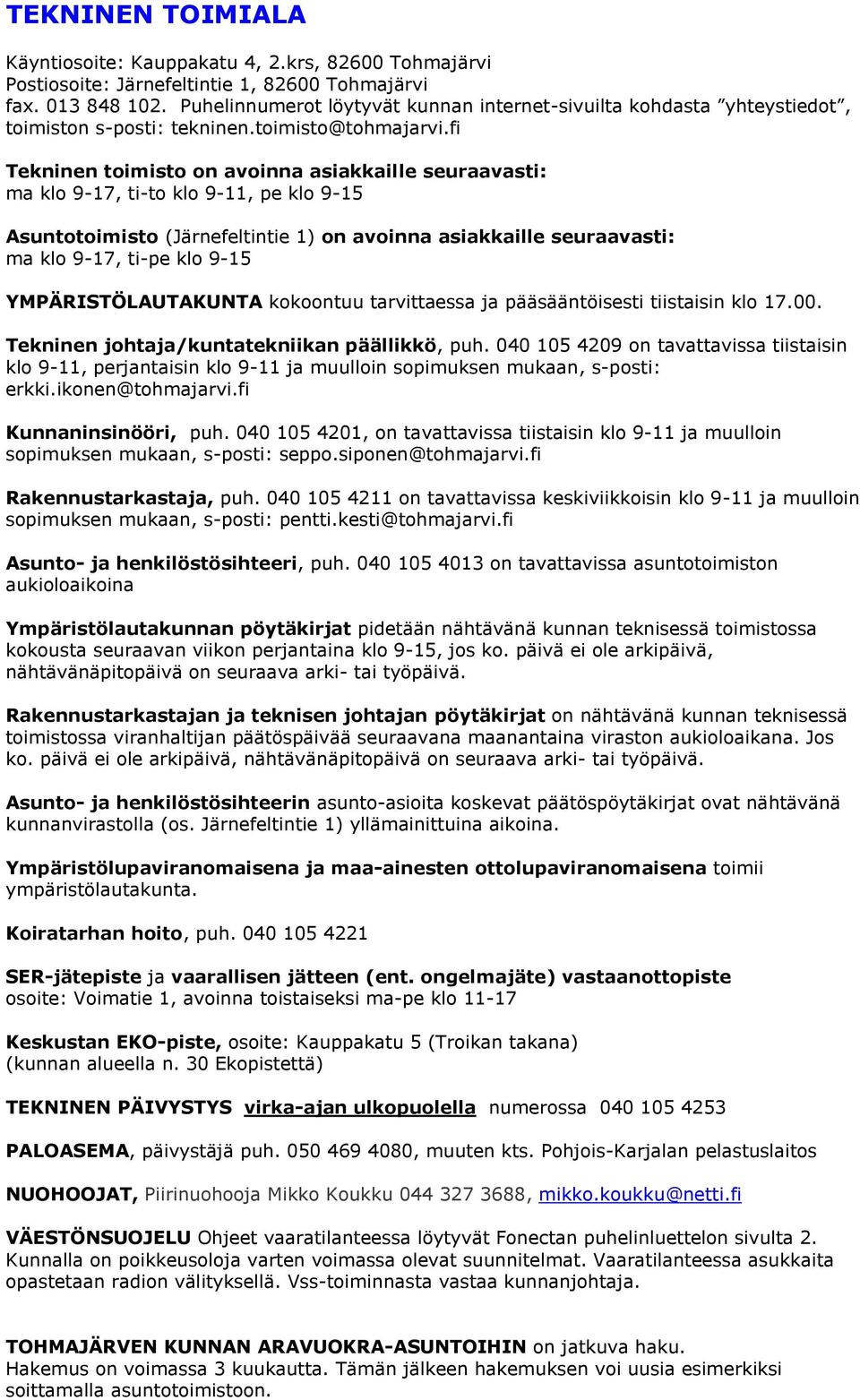 fi Tekninen toimisto on avoinna asiakkaille seuraavasti: ma klo 9-17, ti-to klo 9-11, pe klo 9-15 Asuntotoimisto (Järnefeltintie 1) on avoinna asiakkaille seuraavasti: ma klo 9-17, ti-pe klo 9-15