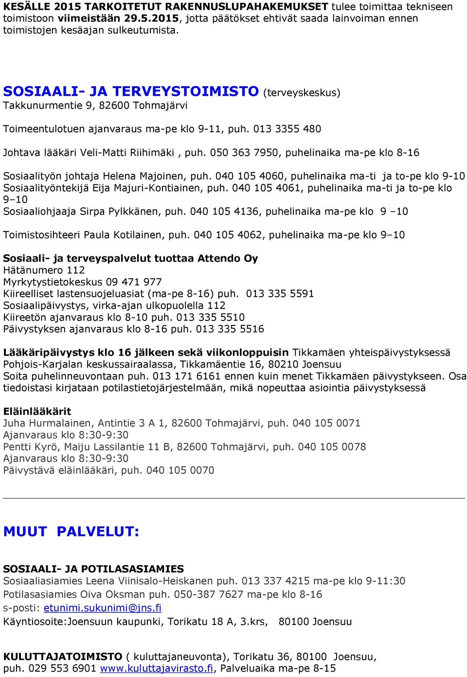 050 363 7950, puhelinaika ma-pe klo 8-16 Sosiaalityön johtaja Helena Majoinen, puh. 040 105 4060, puhelinaika ma-ti ja to-pe klo 9-10 Sosiaalityöntekijä Eija Majuri-Kontiainen, puh.