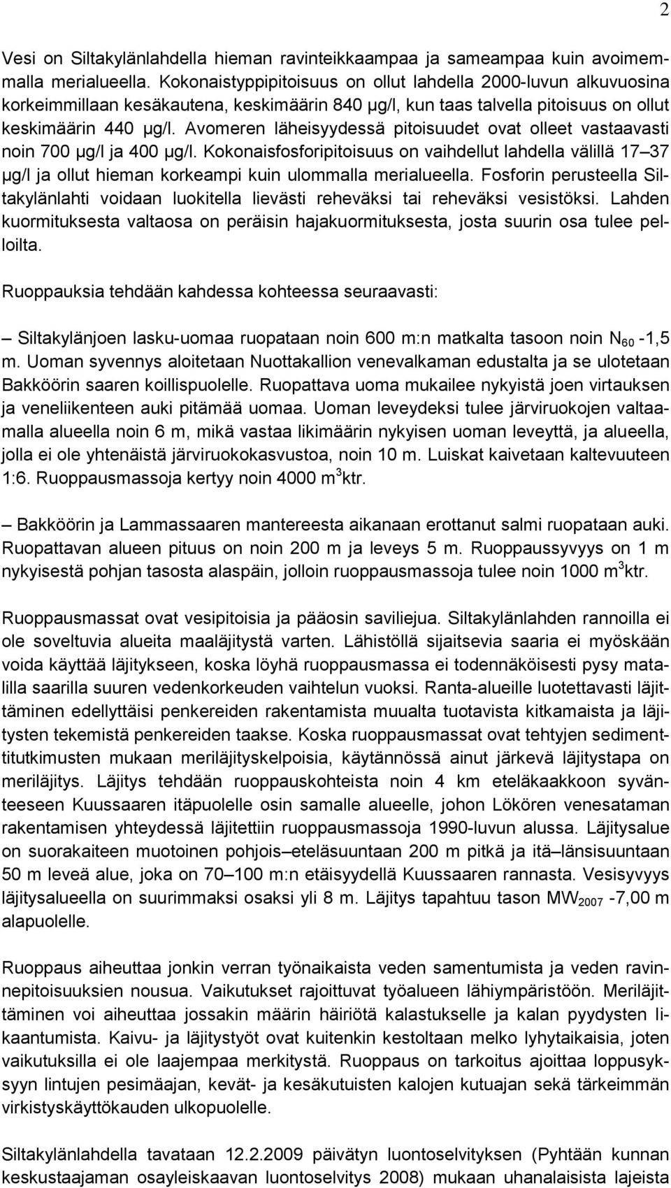 Avomeren läheisyydessä pitoisuudet ovat olleet vastaavasti noin 700 µg/l ja 400 µg/l.