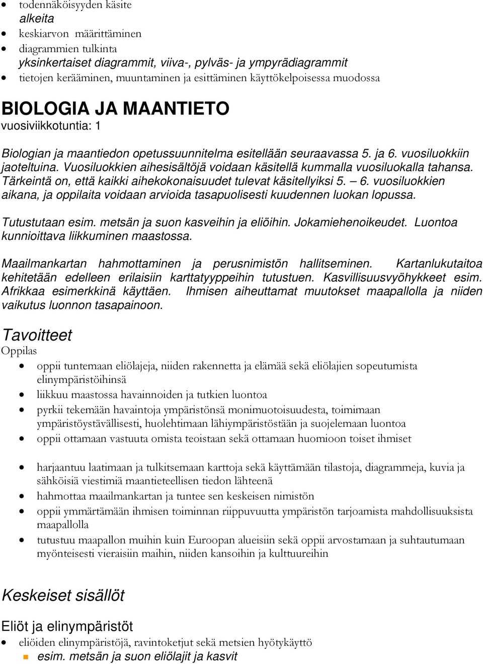 Vuosiluokkien aihesisältöjä voidaan käsitellä kummalla vuosiluokalla tahansa. Tärkeintä on, että kaikki aihekokonaisuudet tulevat käsitellyiksi 5. 6.