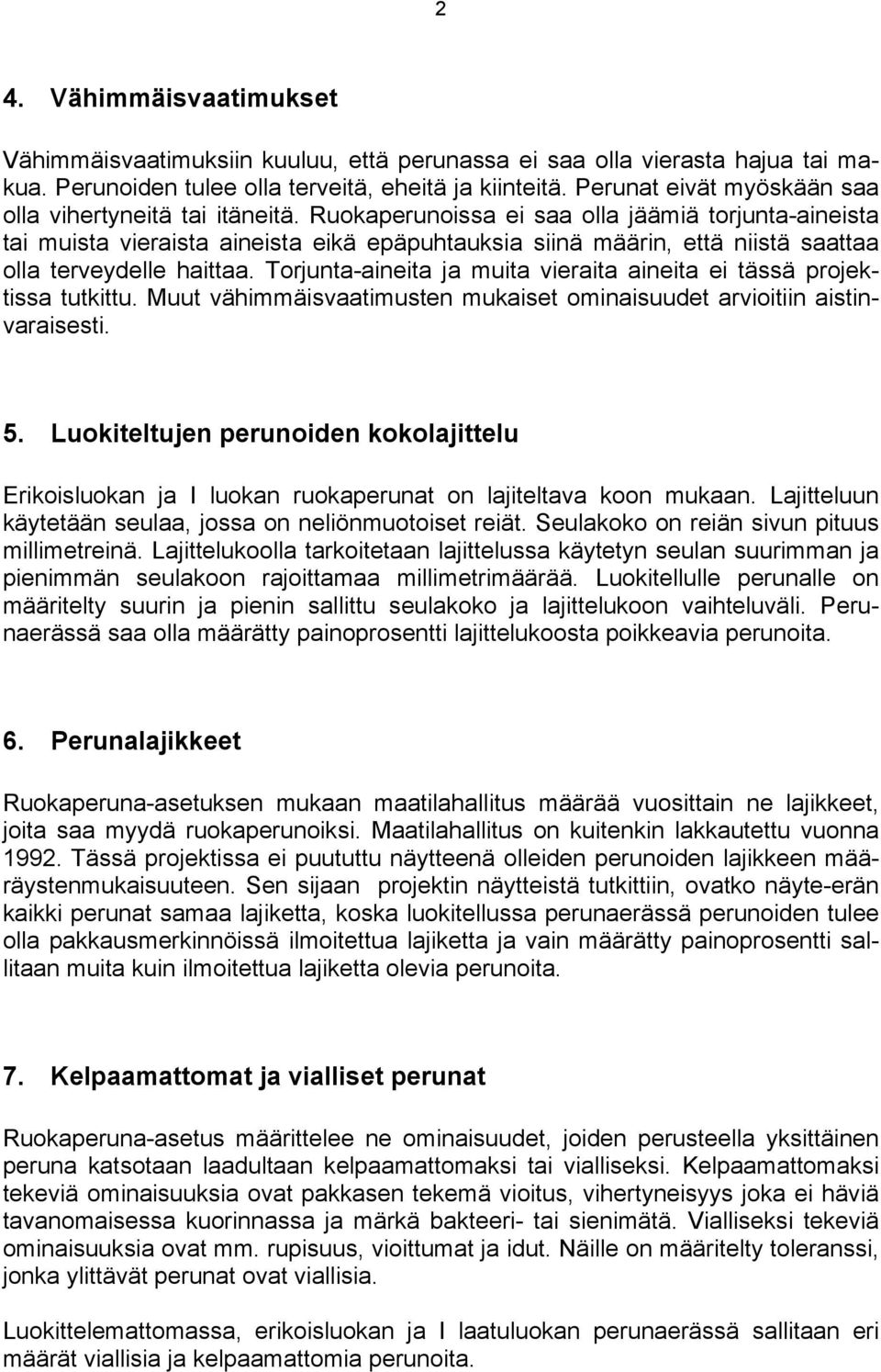 Ruokaperunoissa ei saa olla jäämiä torjunta-aineista tai muista vieraista aineista eikä epäpuhtauksia siinä määrin, että niistä saattaa olla terveydelle haittaa.