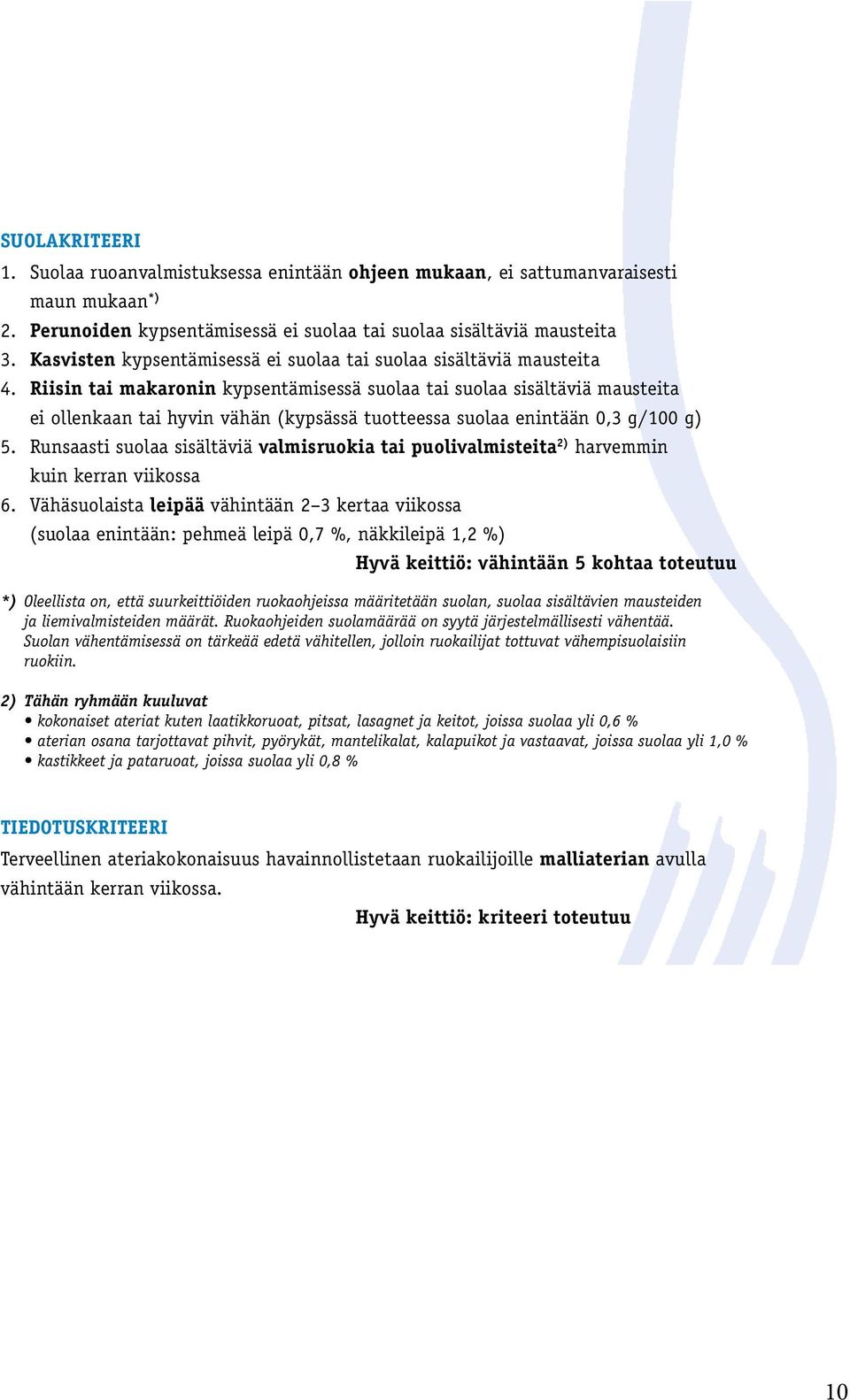 Riisin tai makaronin kypsentämisessä suolaa tai suolaa sisältäviä mausteita ei ollenkaan tai hyvin vähän (kypsässä tuotteessa suolaa enintään 0,3 g/100 g) 5.