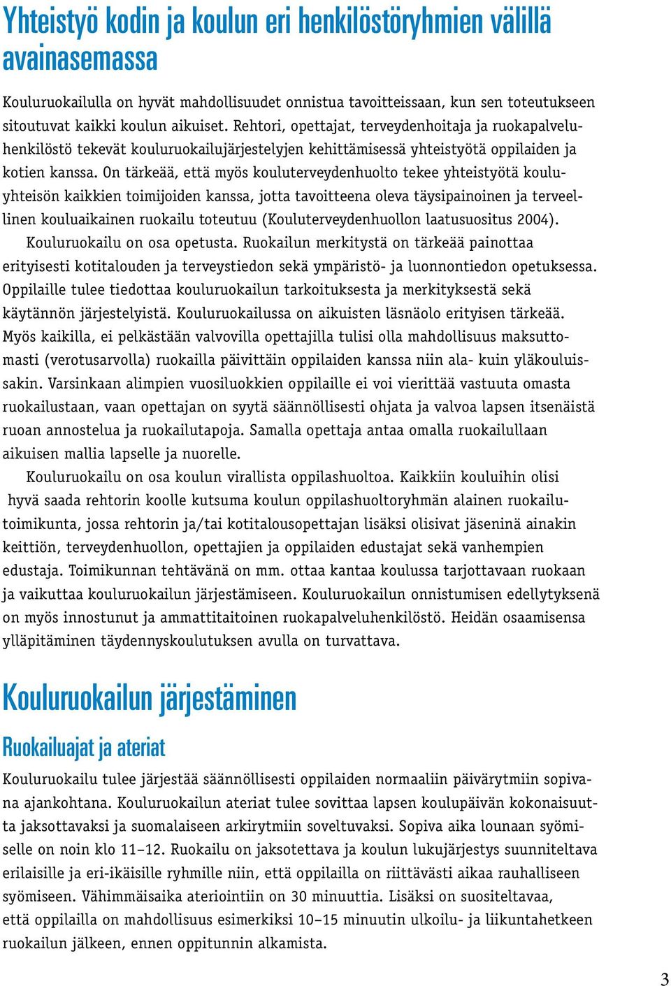 On tärkeää, että myös kouluterveydenhuolto tekee yhteistyötä kouluyhteisön kaikkien toimijoiden kanssa, jotta tavoitteena oleva täysipainoinen ja terveellinen kouluaikainen ruokailu toteutuu