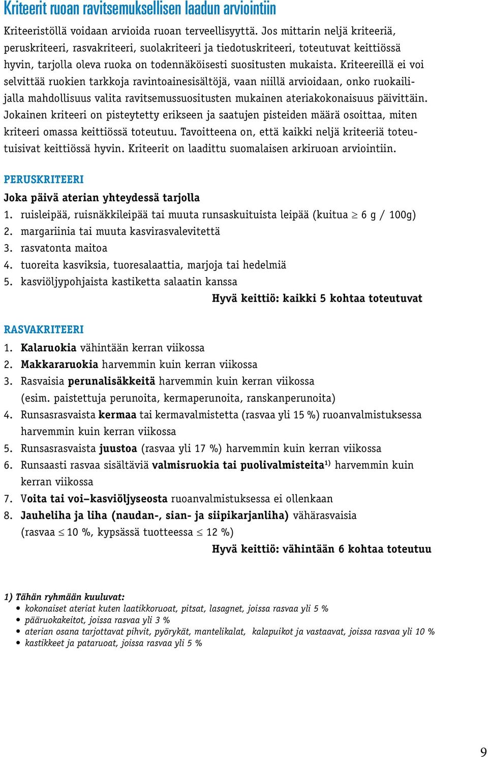 Kriteereillä ei voi selvittää ruokien tarkkoja ravintoainesisältöjä, vaan niillä arvioidaan, onko ruokailijalla mahdollisuus valita ravitsemussuositusten mukainen ateriakokonaisuus päivittäin.