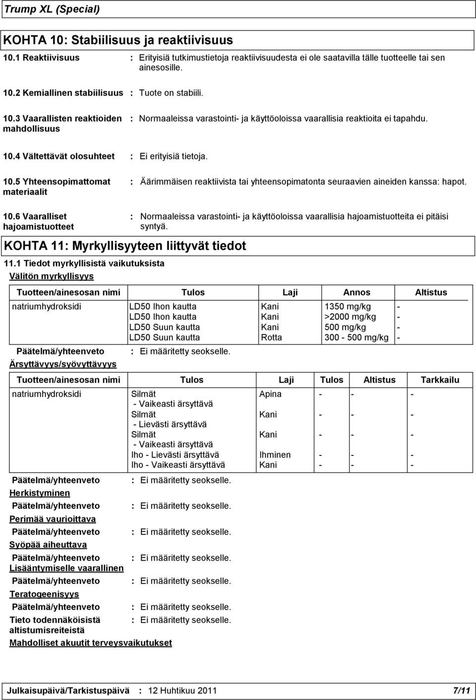 4 Vältettävät olosuhteet : Ei erityisiä tietoja. 10.5 Yhteensopimattomat materiaalit : Äärimmäisen reaktiivista tai yhteensopimatonta seuraavien aineiden kanssa: hapot. 10.6 Vaaralliset hajoamistuotteet KOHTA 11: Myrkyllisyyteen liittyvät tiedot 11.