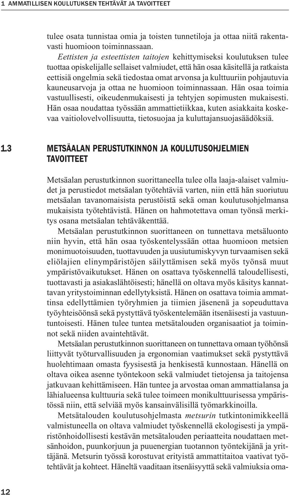 kulttuuriin pohjautuvia kauneusarvoja ja ottaa ne huomioon toiminnassaan. Hän osaa toimia vastuullisesti, oikeudenmukaisesti ja tehtyjen sopimusten mukaisesti.