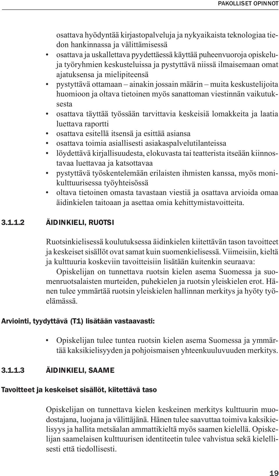 sanattoman viestinnän vaikutuksesta osattava täyttää työssään tarvittavia keskeisiä lomakkeita ja laatia luettava raportti osattava esitellä itsensä ja esittää asiansa osattava toimia asiallisesti