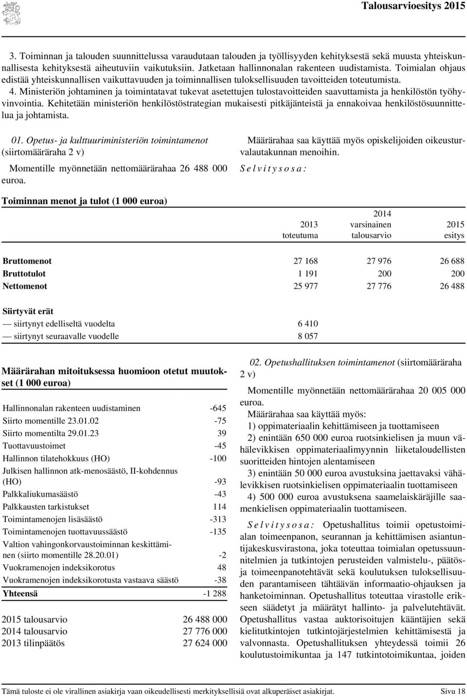 Ministeriön johtaminen ja toimintatavat tukevat asetettujen tulostavoitteiden saavuttamista ja henkilöstön työhyvinvointia.