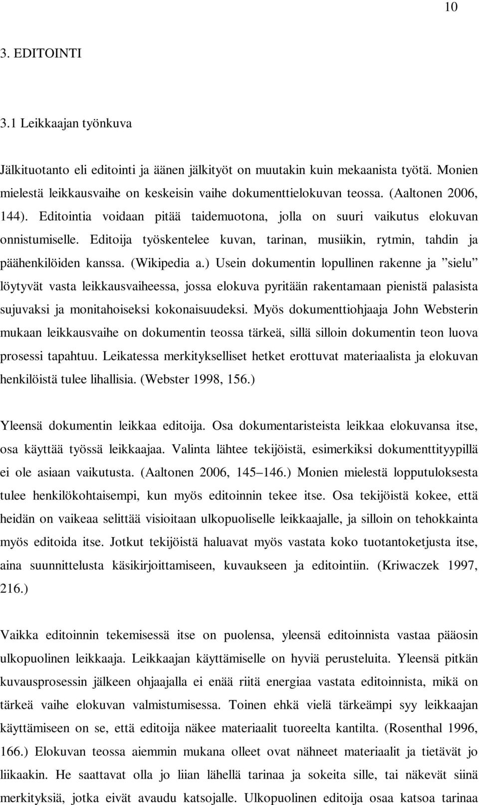 (Wikipedia a.) Usein dokumentin lopullinen rakenne ja sielu löytyvät vasta leikkausvaiheessa, jossa elokuva pyritään rakentamaan pienistä palasista sujuvaksi ja monitahoiseksi kokonaisuudeksi.