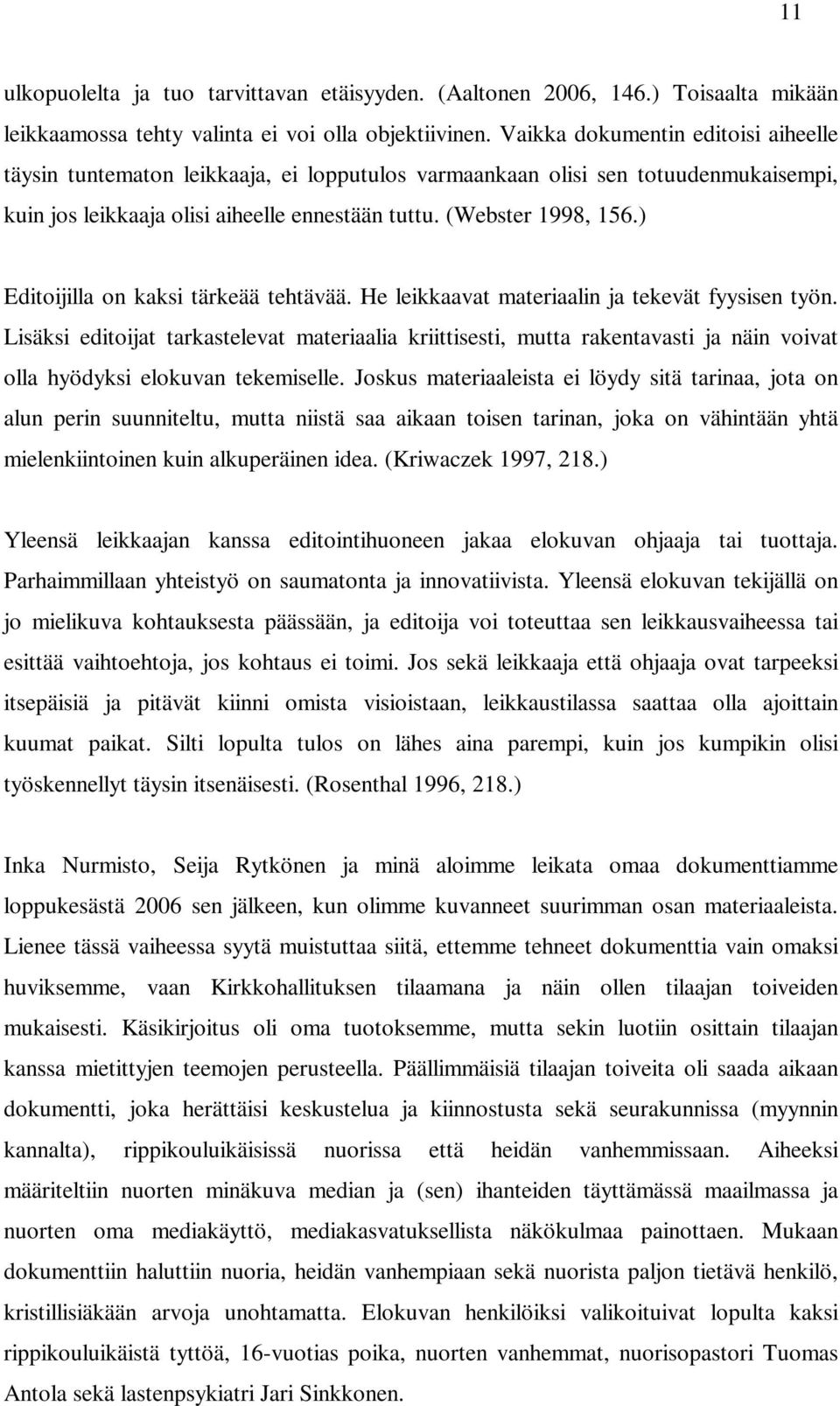 ) Editoijilla on kaksi tärkeää tehtävää. He leikkaavat materiaalin ja tekevät fyysisen työn.