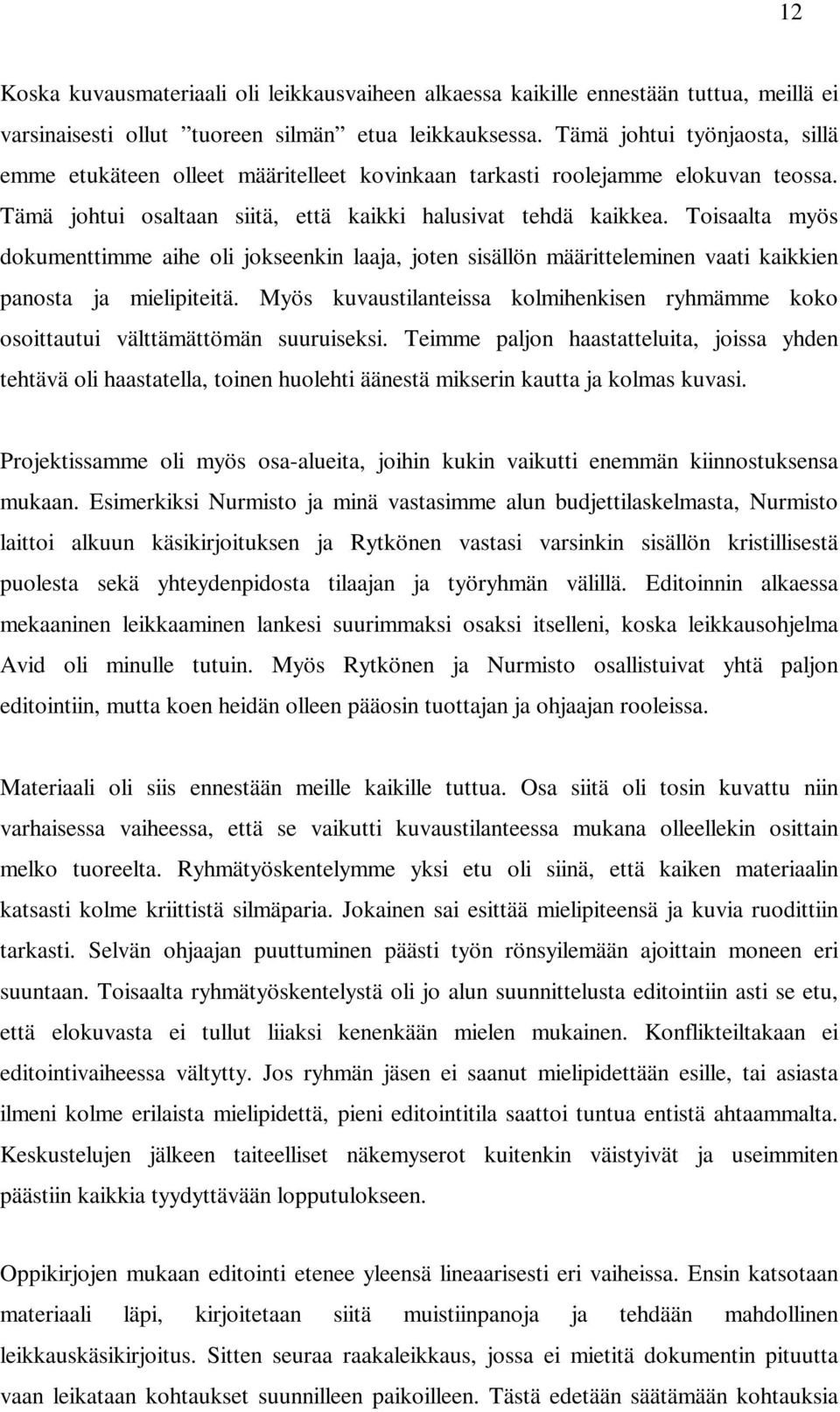 Toisaalta myös dokumenttimme aihe oli jokseenkin laaja, joten sisällön määritteleminen vaati kaikkien panosta ja mielipiteitä.