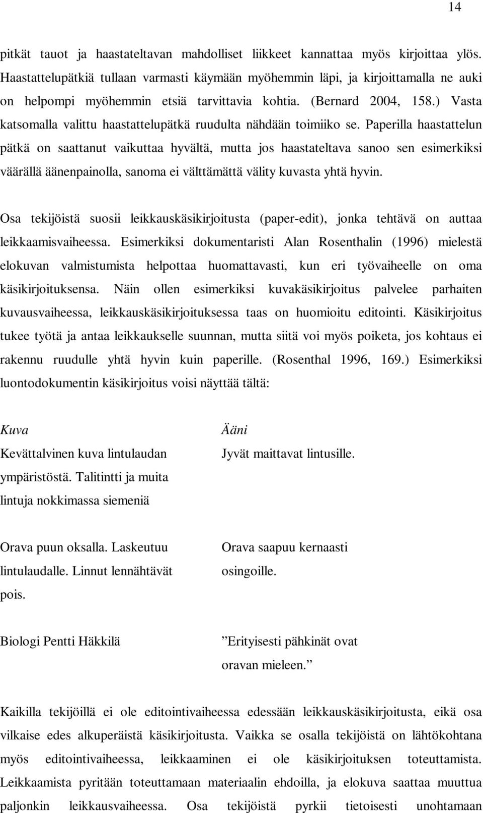 ) Vasta katsomalla valittu haastattelupätkä ruudulta nähdään toimiiko se.