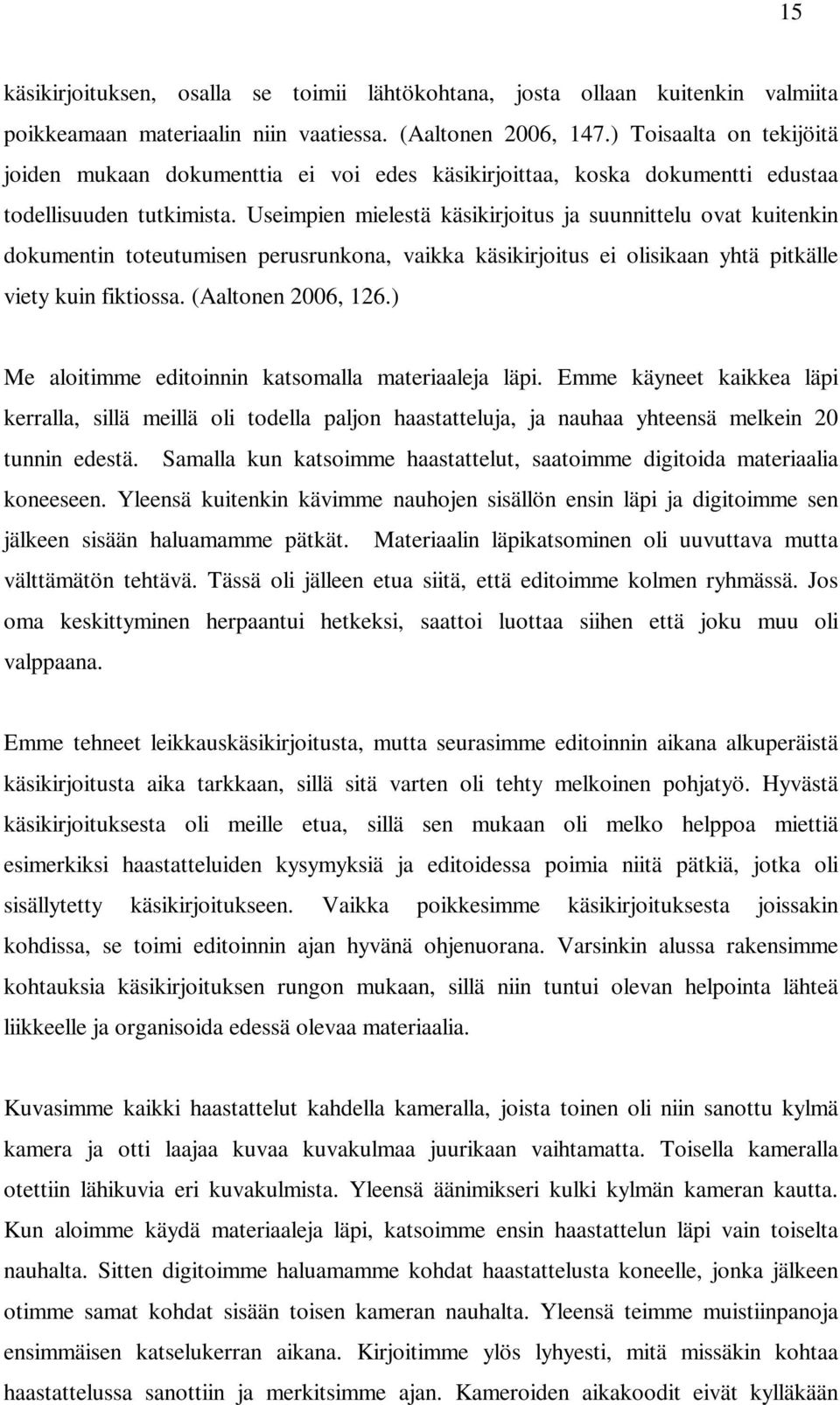 Useimpien mielestä käsikirjoitus ja suunnittelu ovat kuitenkin dokumentin toteutumisen perusrunkona, vaikka käsikirjoitus ei olisikaan yhtä pitkälle viety kuin fiktiossa. (Aaltonen 2006, 126.