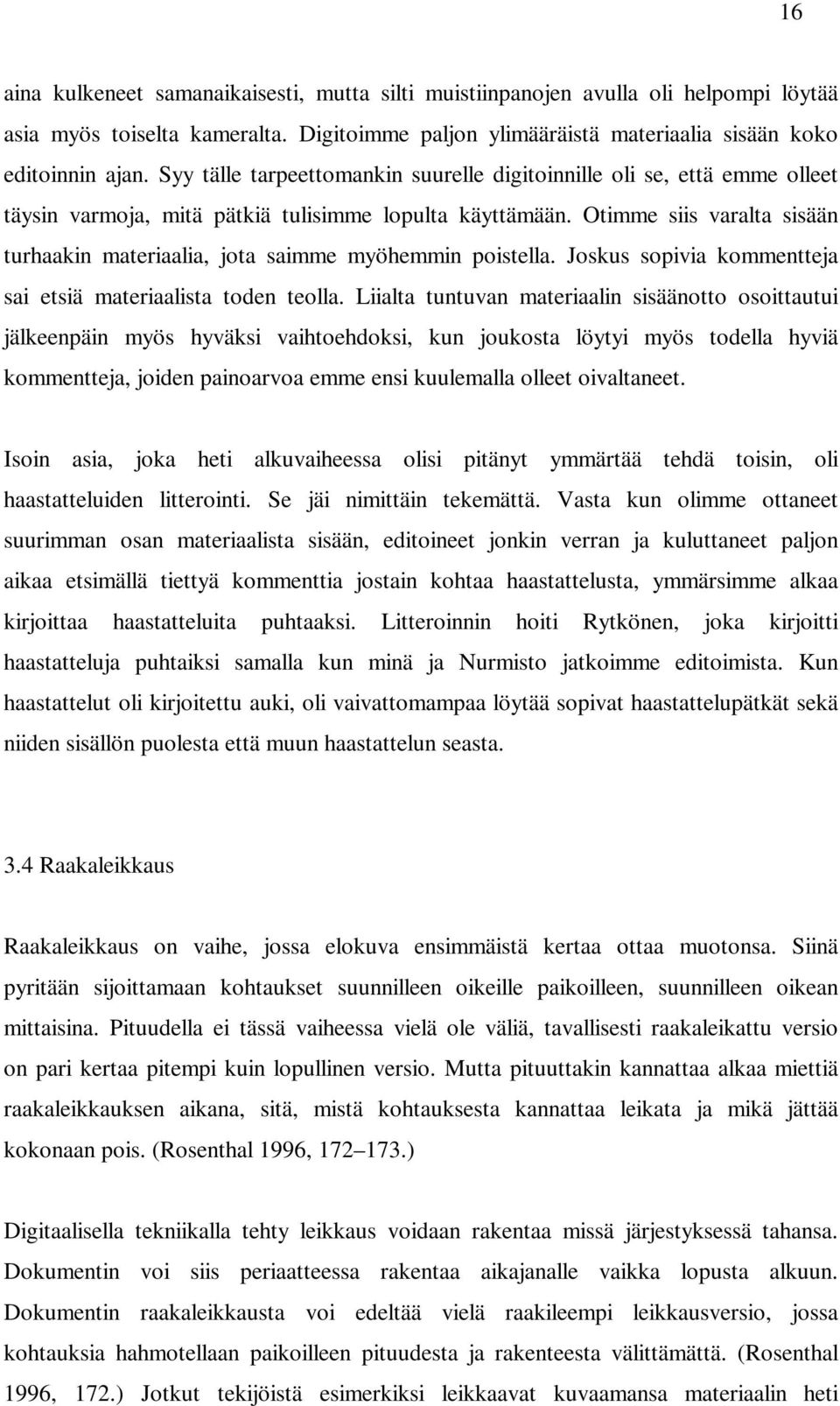 Otimme siis varalta sisään turhaakin materiaalia, jota saimme myöhemmin poistella. Joskus sopivia kommentteja sai etsiä materiaalista toden teolla.