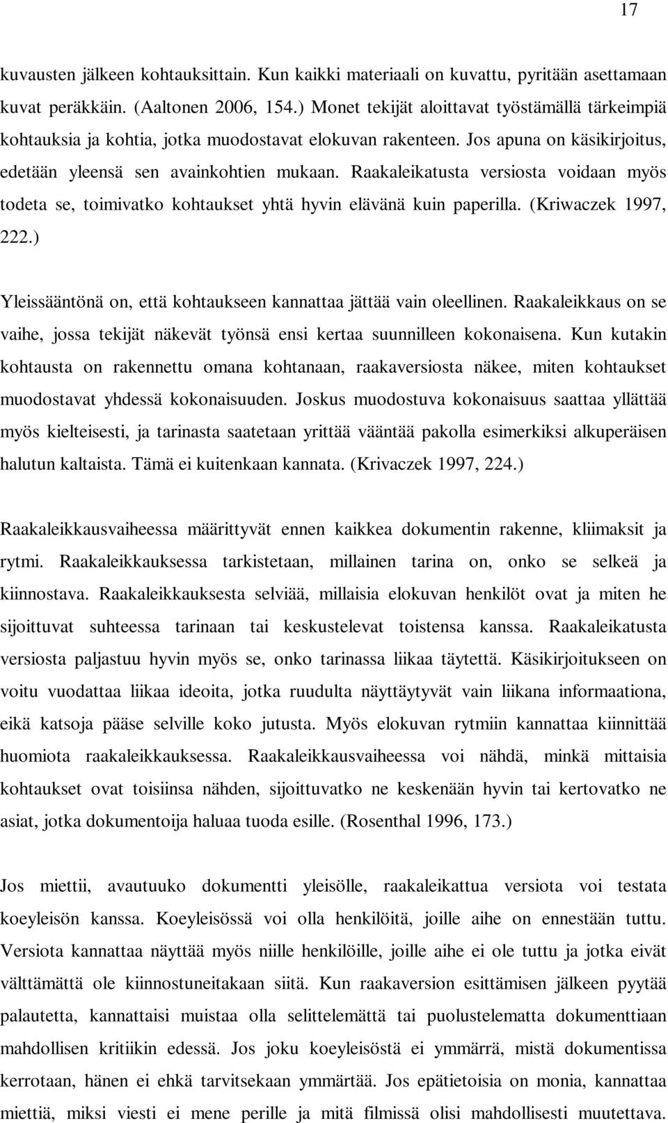 Raakaleikatusta versiosta voidaan myös todeta se, toimivatko kohtaukset yhtä hyvin elävänä kuin paperilla. (Kriwaczek 1997, 222.) Yleissääntönä on, että kohtaukseen kannattaa jättää vain oleellinen.