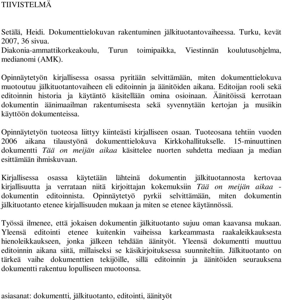 Opinnäytetyön kirjallisessa osassa pyritään selvittämään, miten dokumenttielokuva muotoutuu jälkituotantovaiheen eli editoinnin ja äänitöiden aikana.