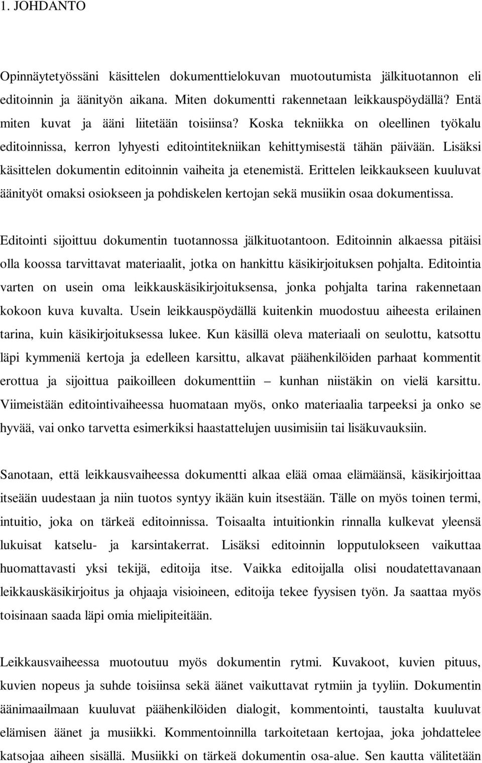 Lisäksi käsittelen dokumentin editoinnin vaiheita ja etenemistä. Erittelen leikkaukseen kuuluvat äänityöt omaksi osiokseen ja pohdiskelen kertojan sekä musiikin osaa dokumentissa.