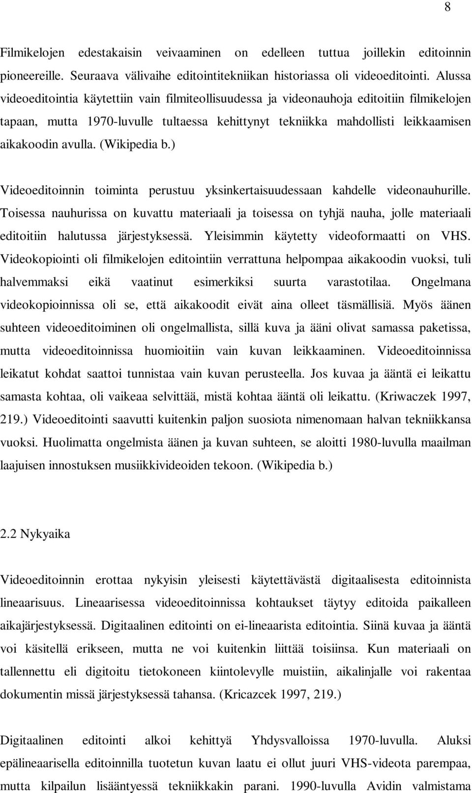 (Wikipedia b.) Videoeditoinnin toiminta perustuu yksinkertaisuudessaan kahdelle videonauhurille.