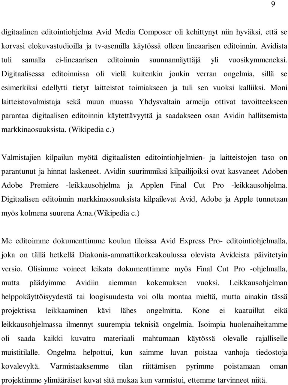 Digitaalisessa editoinnissa oli vielä kuitenkin jonkin verran ongelmia, sillä se esimerkiksi edellytti tietyt laitteistot toimiakseen ja tuli sen vuoksi kalliiksi.