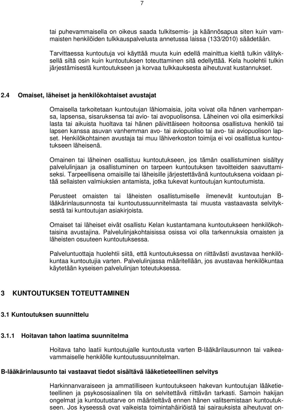 Kela huolehtii tulkin järjestämisestä kuntoutukseen ja korvaa tulkkauksesta aiheutuvat kustannukset. 2.