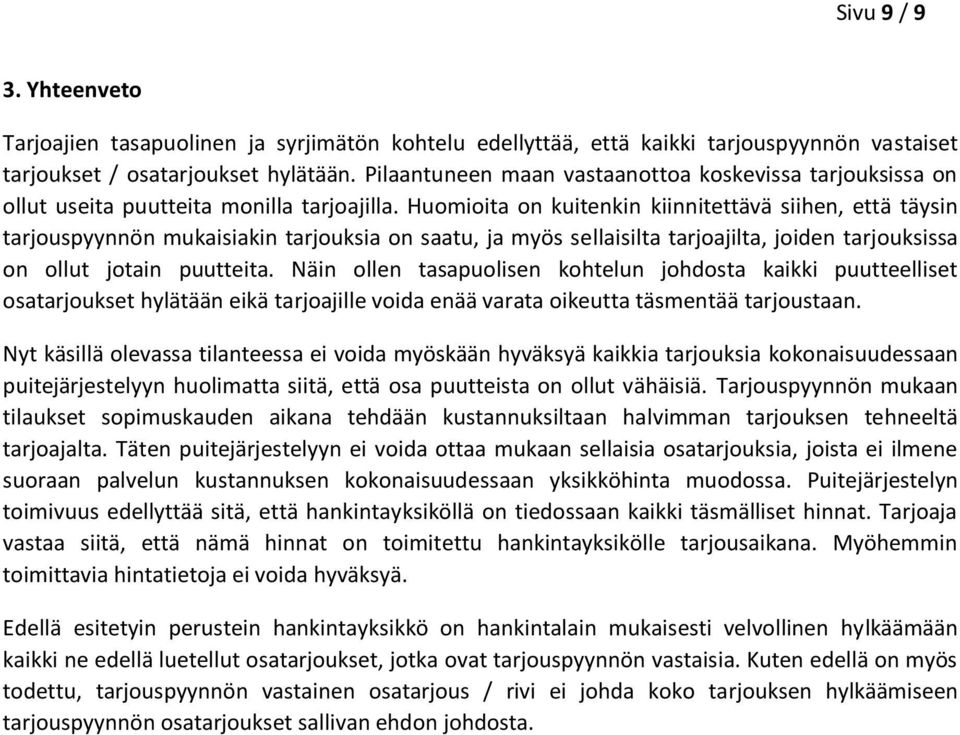 Huomioita on kuitenkin kiinnitettävä siihen, että täysin tarjouspyynnön mukaisiakin tarjouksia on saatu, ja myös sellaisilta tarjoajilta, joiden tarjouksissa on ollut jotain puutteita.