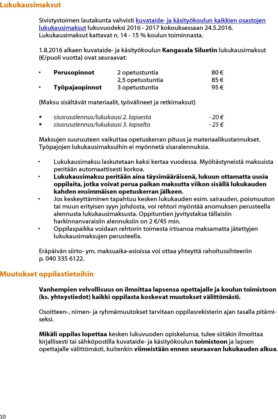 2016 alkaen kuvataide- ja käsityökoulun Kangasala Siluetin lukukausimaksut ( /puoli vuotta) ovat seuraavat: Perusopinnot 2 opetustuntia 80 2,5 opetustuntia 85 Työpajaopinnot 3 opetustuntia 95 (Maksu