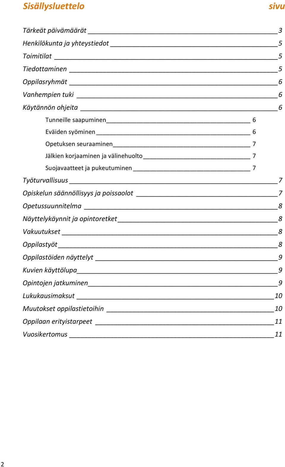 Työturvallisuus 7 Opiskelun säännöllisyys ja poissaolot 7 Opetussuunnitelma 8 Näyttelykäynnit ja opintoretket 8 Vakuutukset 8 Oppilastyöt 8